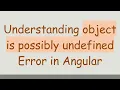Understanding object is possibly undefined Error in Angular