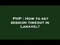 PHP How to set session timeout in Laravel