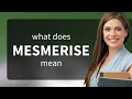 Mesmerise definition of MESMERISE