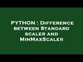 PYTHON Difference between Standard scaler and MinMaxScaler