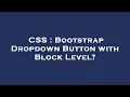 CSS Bootstrap Dropdown Button with Block Level
