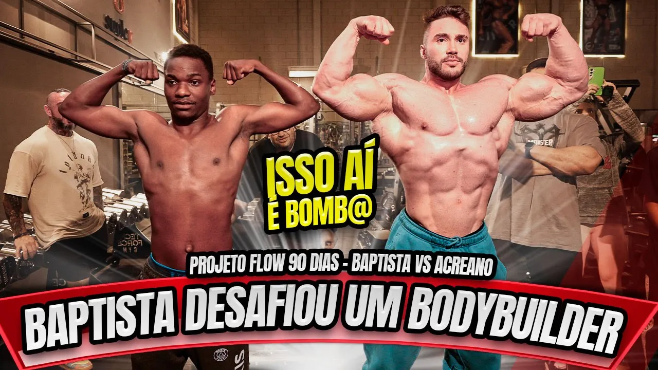 BAPTISTA DESAFIOU UM BODYBUILDER - PROJETO FLOW 90 DIAS - BAPTISTA VS ACREANO