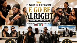 flavour ft kizz daniel e go be alright inspired ai lyrics audio afro cultural u0026 afrobeats 2026