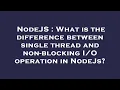 NodeJS What is the difference between single thread and non-blocking operation in NodeJs