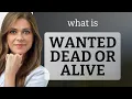 Unraveling Wanted Dead or Alive A Deep Dive into Its Meaning