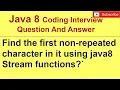 In a String find the first non-repeated character in it using java8 Stream functions Interview