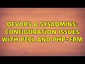 DevOps SysAdmins Configuration Issues with PECL and PHP-FPM
