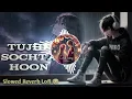 Tujhe Sochta Hoon Lofi Flip