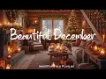 Beautiful December ✨ Chill \u0026 Relax Songs for Winter Holiday Vibes | Indie/Pop/Folk/Acoustic Playlist