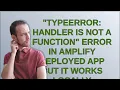 TypeError handler is not a function error in Amplify deployed app but it works locally