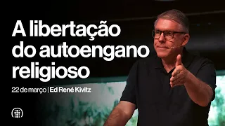 A libertação do autoengano religioso | Ed René Kivitz | 22 de março de 2026