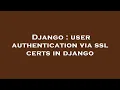 Django user authentication via ssl certs in django