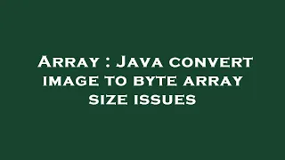 Array Java convert image to byte array size issues