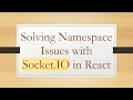 Solving Namespace Issues with Socket IO in React