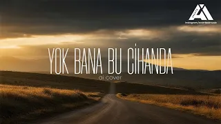 Yok Bana Bu Cihanda Ai Cover Yapay Zeka 