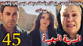 مسلسل المدينة البعيدة مدبلج الحلقة 45 عاليا تساند جيهان امام الجميع بعد حبس كايا وانهيار صدقات 