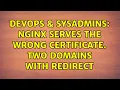 DevOps SysAdmins Nginx serves the wrong certificate Two domains with redirect