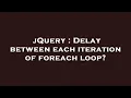 jQuery Delay between each iteration of foreach loop