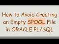 How to Avoid Creating an Empty SPOOL File in ORACLE