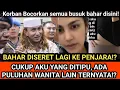 SERET BAHAR KE PENJARA!? BONGKAR PULUHAN WANITA JADI K0RB4N BAHAR!? PARAH PARAH!!