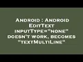 Android Android EditText inputType none doesn t work becomes textMultiLine
