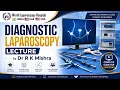 Diagnostic Laparoscopy Lecture by Dr R K Mishra