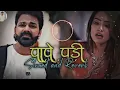 PAPE PADI || Pawan Singh New Song Slowed and Reverb || Bhojpuri Lofi Lkr || bhojpuri mashup song ||