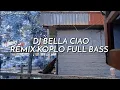 DJ BELLA CIAO REMIX KOPLO FULL BASS  REUPLOUD