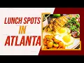 Top 10 Best Lunch Spots In Atlanta Georgia