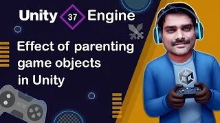 Effect of Parenting Game Objects in Unity - Unity Engine Tutorial 37
