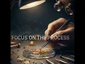 FOCUS ON THE PROCESS