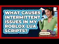 What Causes Intermittent Issues In My Roblox Lua Scripts - Open World Tycoons