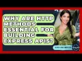 Why Are HTTP Methods Essential For Building Express APIs - Server Logic Simplified