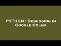 PYTHON Debugging in Google Colab