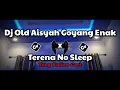 Dj Old Aisyah Goyang Enak X Terena x No Sleep Terbaru Slow Beat🎶| Dj Gombal Rimek