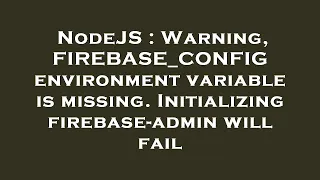 NodeJS Warning FIREBASE - CONFIG environment variable is missing Initializing firebase-admin will