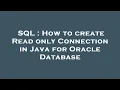 SQL How to create Read only Connection in Java for Oracle Database