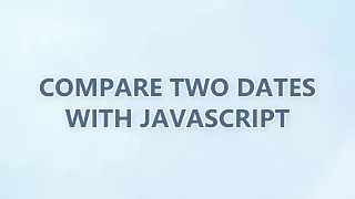 Compare two dates with JavaScript 3 SOLUTIONS