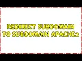 Redirect subdomain to subdomain Apache2 3 Solutions