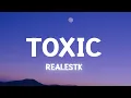 RealestK - Toxic (Lyrics) your love is toxic