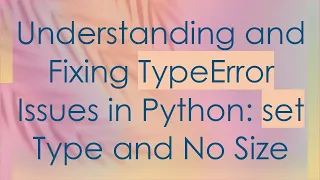 Understanding and Fixing TypeError Issues in Python set Type and No Size