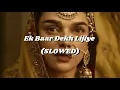 Ek Baar Dekh Lijiye - Heeramandi (SLOWED)