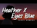Heather X Eyes Blue - LoFi Remix (Lyrics)
