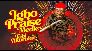 igbo praise medley with tobi akuraku