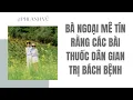 Lagu [Truyện Audio] Bà Ngoại Mê Tín Rằng Các Bài Thuốc Dân Gian Trị Bách Bệnh | Phi Anh Vũ