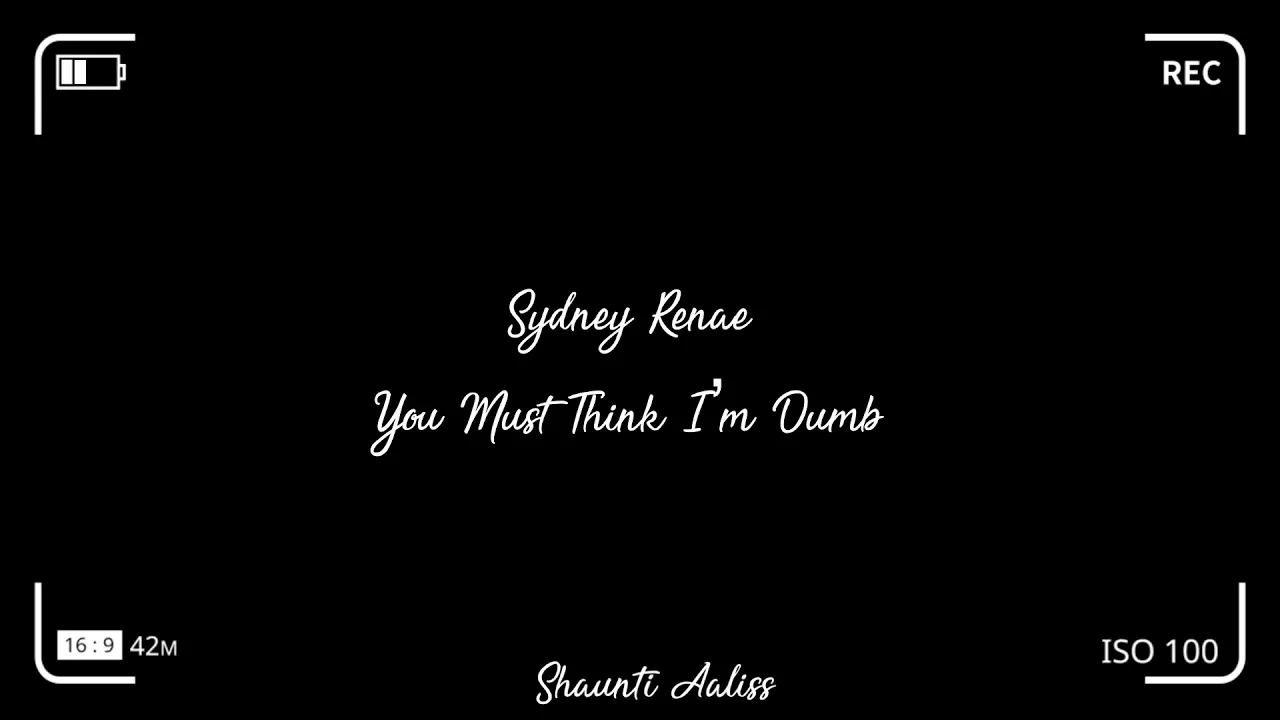 Sydney Renae- You must think I’m dumb/ LYRICS