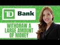 HOW TO WIT RAW A LARGE AMOUNT OF MONEY FROM TD BANK NEW UPDATED 2025 GUIDE