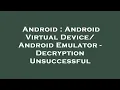 Android Android Virtual Device Android Emulator - Decryption Unsuccessful