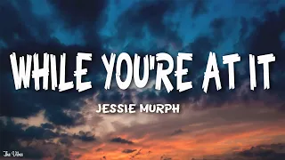 jessie murph while youre at it lyrics 