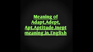 Meaning of Adapt Adept Apt Aptitude Inept in English